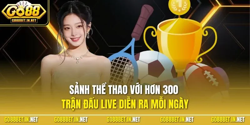 Sảnh thể thao với hơn 300 trận đấu live diễn ra mỗi ngày
