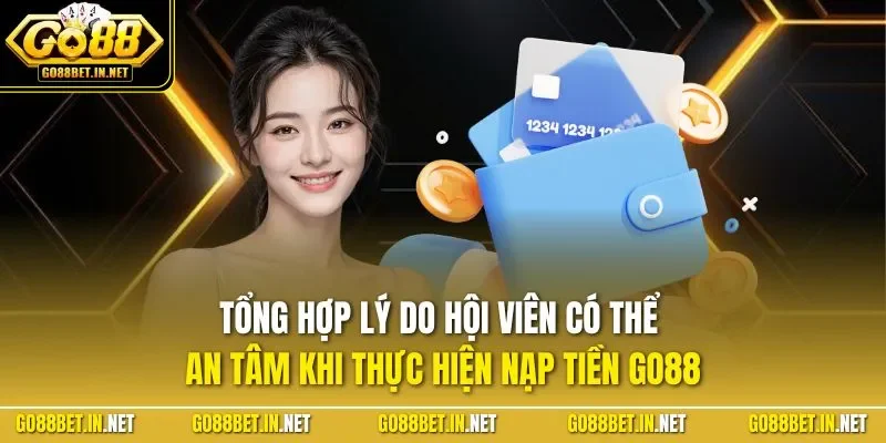 Tổng hợp lý do hội viên có thể an tâm khi thực hiện nạp tiền GO88